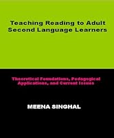 Teaching Reading to Adult Second Language Learners: Theoretical Foundations, Pedagogical Applications, and Current Issues 0976396300 Book Cover