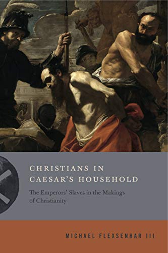 Christians in Caesar’s Household: The Emperors’ Slaves in the Makings