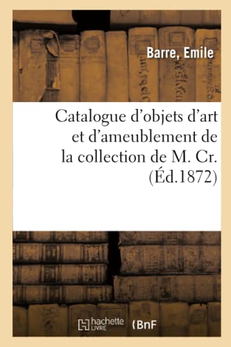 Catalogue d'Objets d'Art Et d'Ameublement de la Collection de M. Cr. (French Edition)