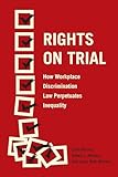 Rights on Trial: How Workplace Discrimination Law Perpetuates Inequality