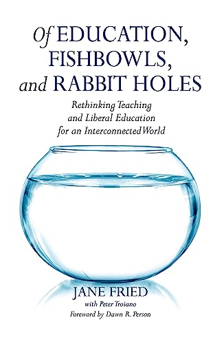 Of Education, Fishbowls, and Rabbit Holes: Rethinking Teaching and Liberal Education for an Interconnected World (English Edition)