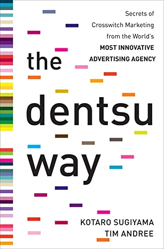 The Dentsu Way: Secrets Of Cross Switch Marketing From The World’S Most Innovative Advertising Agency: Secrets Of Cross Switch Marketing From The ... 
