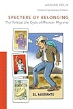 Specters of Belonging: The Political Life Cycle of Mexican Migrants (Studies in Subaltern Latina/o Politics)