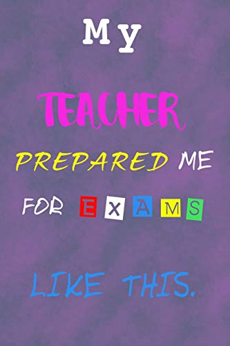 My Teacher Prepared Me For Exams Like This: Journal Line Paper Notebook For Students Showing Appreciation and Gratitude To Teachers Everyday