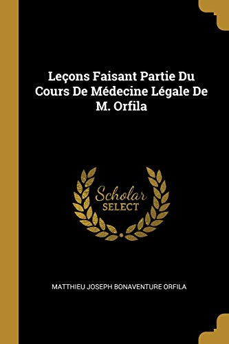 Leçons Faisant Partie Du Cours De Médecine Légale De M. Orfila (French Edition)