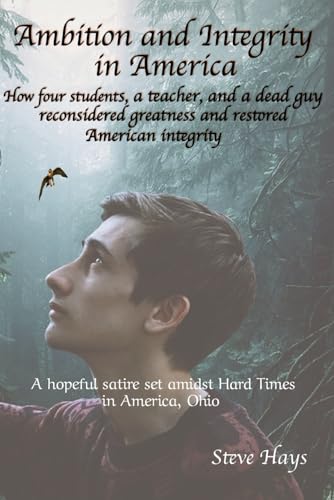 Ambition and Integrity in America: How four students, a teacher, and a dead guy reconsidered greatness and restored American integrity