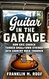GUITAR IN THE GARAGE -: How Eric Church Turned Small-Town Strings Into Country Rock Thunder