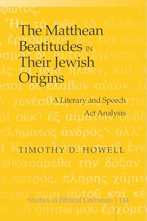 The Matthean Beatitudes in Their Jewish Origins: A Literary and Speech Act Analysis: 144 New Edition The Matthean Beatitudes in Their Jewish Origins: A Literary and Speech Act Analysis: 144 New Edition book cover