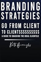 Branding Strategies... Go From Client To Clientsssss: A Guide To Snagging The iDeal Clientele B0D6FFVWC1 Book Cover
