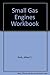 Small Gas Engines : Fundamentals, Service, Troubleshooting, Repair, Applications : Workbook (Workbook)