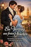 Ein Vertrag aus freien Stücken: Fake-Verlobung, Skandal in der Londoner Season und ein Viscount, der erstmals für Liebe einsteht | Eine Regency Romance