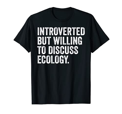 Introverted But Willing To Discuss Ecology Funny Ecologist T-Shirt