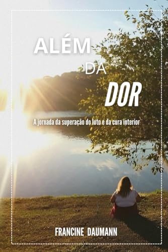 Além da Dor: A jornada da Superação do Luto e da Cura Interior (Portuguese Edition)