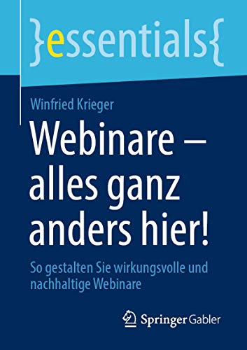 Webinare – alles ganz anders hier!: So gestalten Sie wirkungsvolle und nachhaltige Webinare (essentials)