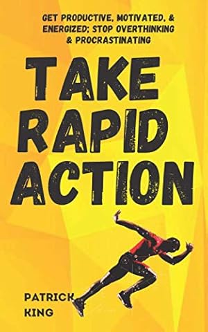 Take Rapid Action: Get Productive, Motivated, & Energized; Stop Overthinking & Procrastinating (Clear Thinking and Fast Action)