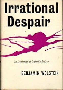 Hardcover Benjamin Wolstein 1st edit/1 print Irrational Despair An Examination of Existential Analysis [Hardcover] Wolstein, Benjamin [Hardcover] Wolstein, Benjamin Book