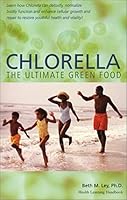 Chlorella, The Ultimate Green Food: Nature's Richest Source of Chlorophyll, DNA and RNA (Health Learning Handbook) 1890766283 Book Cover