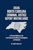 2026 North Carolina Criminal Justice Report Writing Guide: A Practical Reference for Law Enforcement Officers, Investigators, and Students B0H329S744 Book Cover