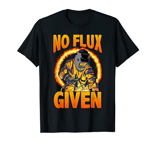 No Flux Given Funny Welding Professional Welder Pun T-Shirt