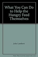 What You Can Do to Help the Hungry Feed Themselves 0963764314 Book Cover