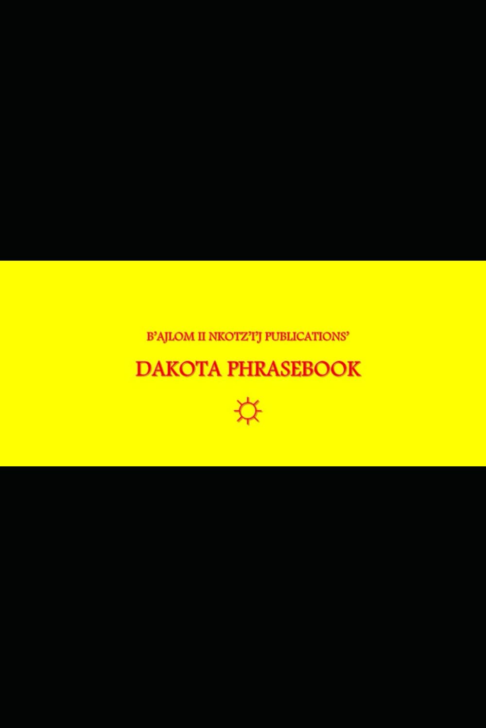 B'ajlom ii Nkotz'i'j Publications' Dakota Phrasebook: Ideal for Traveling to North Dakota and South Dakota