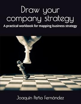 Draw your company strategy: A practical workbook for mapping business strategy