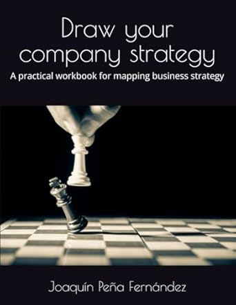 Draw your company strategy: A practical workbook for mapping business strategy