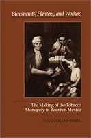 Bureaucrats, Planters, and Workers : the Making of the Tobacco Monopoly in 029270786X Book Cover