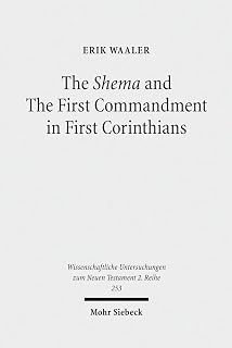 The Shema and The First Commandment in First Corinthians: An Intertextual Approach to Paul's Re-reading of Deuteronomy (Wissenschaftliche Untersuchungen zum Neuen Testament 2. Reihe, Band 253)