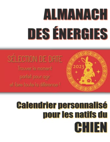 Almanach Des Énergıes 2023: Calendrier personnalisé pour les natifs du Chıen - Sélection de Date et Astrologie Chinoise BaZi (French Edition)