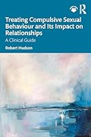 Treating Compulsive Sexual Behaviour and Its Impact on Relationships: A Clinical Guide 1041218419 Book Cover