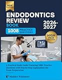 ENDODONTICS REVIEW BOOK 2026-2027: A Practical Study Guide Featuring 1008+ Practice Questions with...