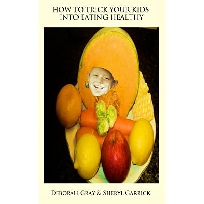 How to trick your kids into Eating Healthy