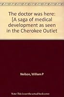 The doctor was here: [A saga of medical development as seen in the Cherokee Outlet B0007G2P78 Book Cover