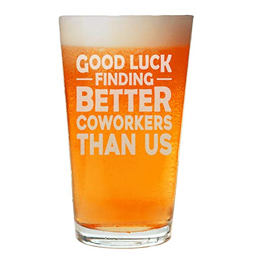 NeeNoNex Good Luck Finding Better Coworkers Than Us Beer Pint Sarcastic Going Away Gift for Colleague Boss Co-worker Friends