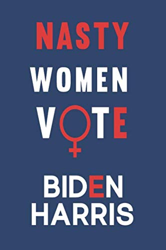 Nasty Women Vote Biden Harris: Nasty Women For Biden Harris Blank Lined Notebook, Journal or Diary Paperback Gift For Pro-Biden ByeDon Supporters Keepsake