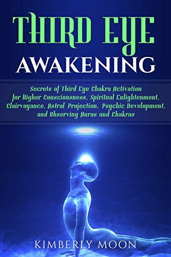 Third Eye Awakening: Secrets of Third Eye Chakra Activation for Higher Consciousness, Spiritual Enlightenment, Clairvoyance, Astral Projection, Psychic ... Auras and Chakras (English Edition)