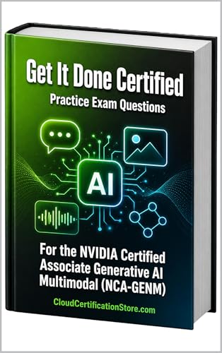 Get It Done Certified Practice Exam Questions for the NVIDIA Certified Associate Generative AI Multimodal (NCA-GENM): 600+ Exam-Style Questions | Detailed ... Checklist & Scorecard (NVIDIA Series) cover