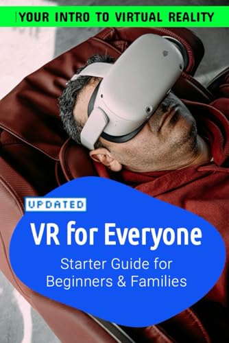 VR For Everyone | Starter Guide to Virtual Reality for Beginners, Families and Seniors: For Beginners, Families, Seniors to make the best of Virtual Reality