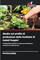 Studio sul profilo di produzione della fosfatasi di isolati fungini 6209250653 Book Cover