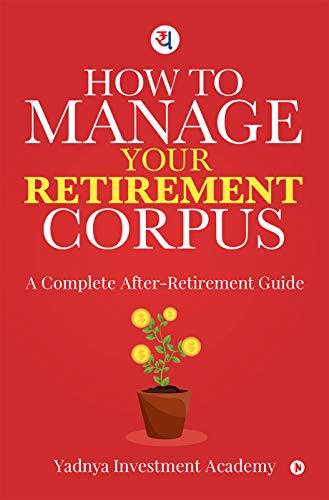 How to manage your retirement Corpus : A complete after retirement guide (English Edition)