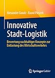 Innovative Stadt-Logistik: Bewertung nachhaltiger Konzepte zur Entlastung des Wirtschaftsverkehrs