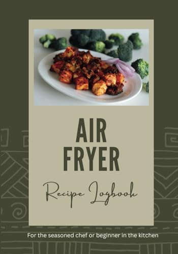 Air Fryer Recipe Logbook: For the seasoned chef or beginner in the kitchen