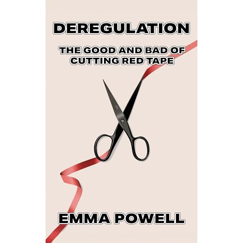 Deregulation: The Good and Bad of Cutting Red Tape by Emma Powell episode artwork