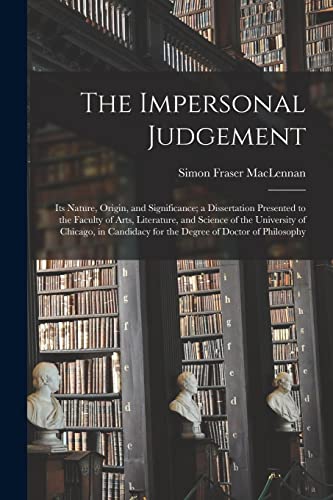 The Impersonal Judgement [microform]: Its Nature, Origin, and Significance; a Dissertation Presented to the Faculty of Arts, Literature, and Science ... for the Degree of Doctor of Philosophy