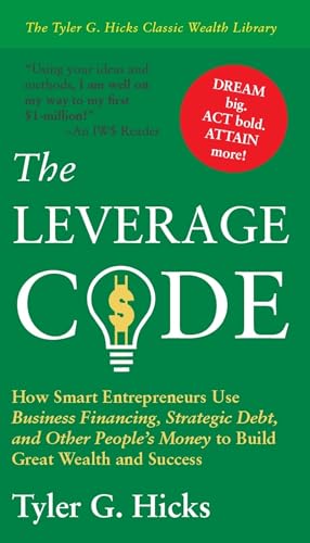 The Leverage Code: How Smart Entrepreneurs Use Business Financing, Strategic Debt, and Other People's Money to Build Great Wealth and Success (Tyler G. Hicks' Classic Wealth Library)