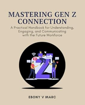 Paperback Mastering Gen Z Connection: A Practical Handbook for Understanding, Engaging, and Communicating with the Future Workforce Book