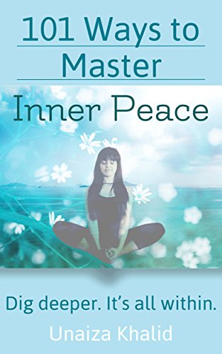 101 Ways To Master Inner Peace: Dig Deeper. It's all within.