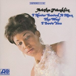 I Never Loved a Man the Way I Love You by Franklin, Aretha [Music CD]