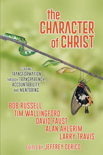 The Character of Christ: Leading Transformation Through Transparency, Accountability, and Mentoring -  Derico, Jeffrey, Paperback